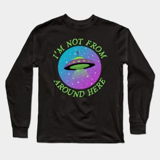 I'm Not From Around Here Long Sleeve T-Shirt